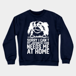 funny sorry i can't my japanese chin needs me at home Crewneck Sweatshirt